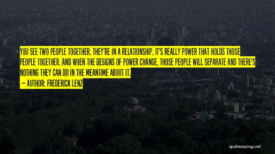 Frederick Lenz Quotes: You See Two People Together. They're In A Relationship. It's Really Power That Holds Those People Together. And When The