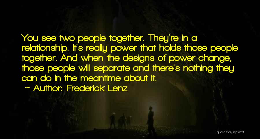 Frederick Lenz Quotes: You See Two People Together. They're In A Relationship. It's Really Power That Holds Those People Together. And When The