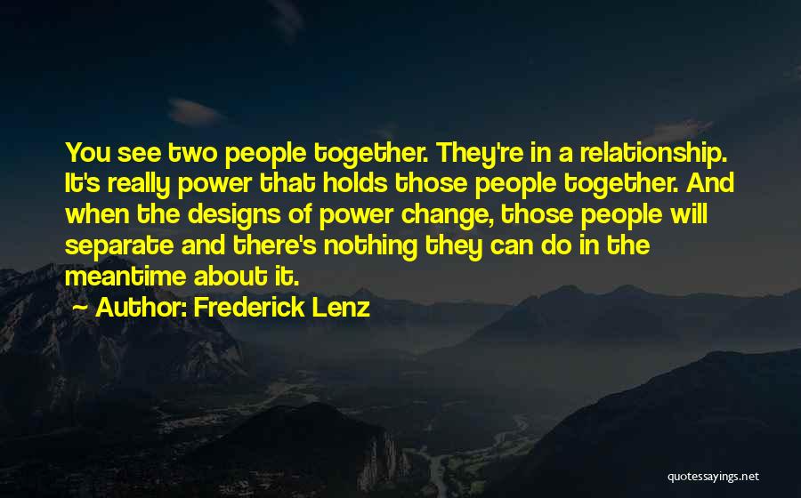 Frederick Lenz Quotes: You See Two People Together. They're In A Relationship. It's Really Power That Holds Those People Together. And When The