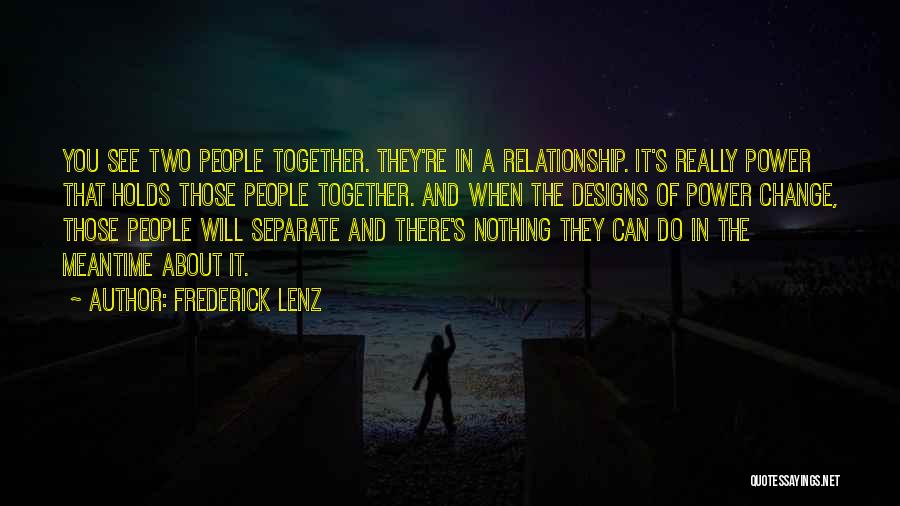 Frederick Lenz Quotes: You See Two People Together. They're In A Relationship. It's Really Power That Holds Those People Together. And When The