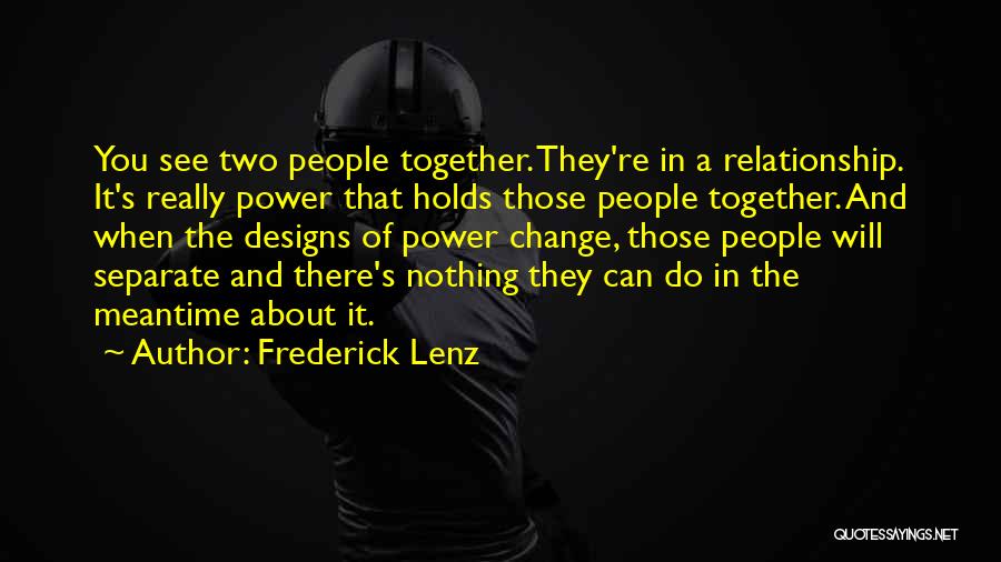 Frederick Lenz Quotes: You See Two People Together. They're In A Relationship. It's Really Power That Holds Those People Together. And When The