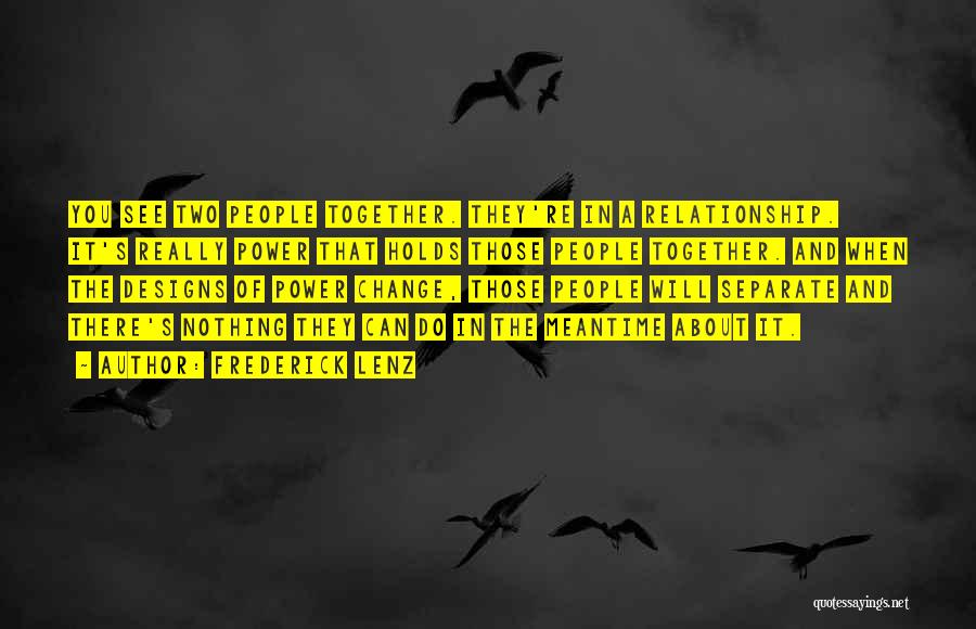 Frederick Lenz Quotes: You See Two People Together. They're In A Relationship. It's Really Power That Holds Those People Together. And When The