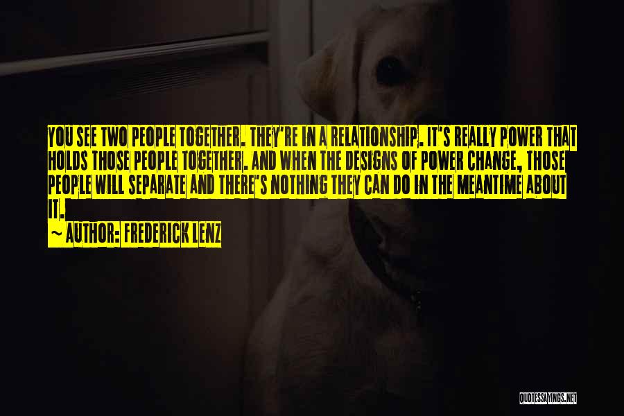 Frederick Lenz Quotes: You See Two People Together. They're In A Relationship. It's Really Power That Holds Those People Together. And When The