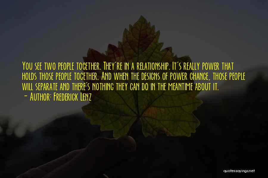Frederick Lenz Quotes: You See Two People Together. They're In A Relationship. It's Really Power That Holds Those People Together. And When The