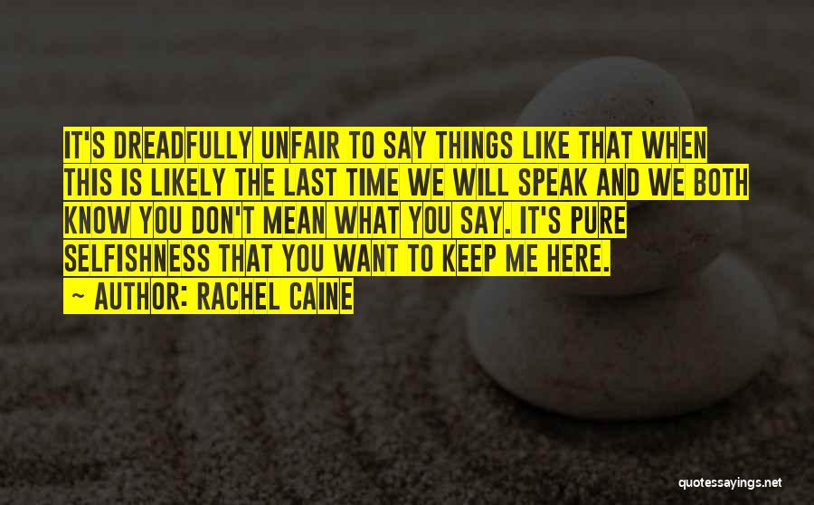Rachel Caine Quotes: It's Dreadfully Unfair To Say Things Like That When This Is Likely The Last Time We Will Speak And We