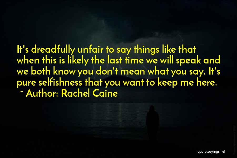 Rachel Caine Quotes: It's Dreadfully Unfair To Say Things Like That When This Is Likely The Last Time We Will Speak And We