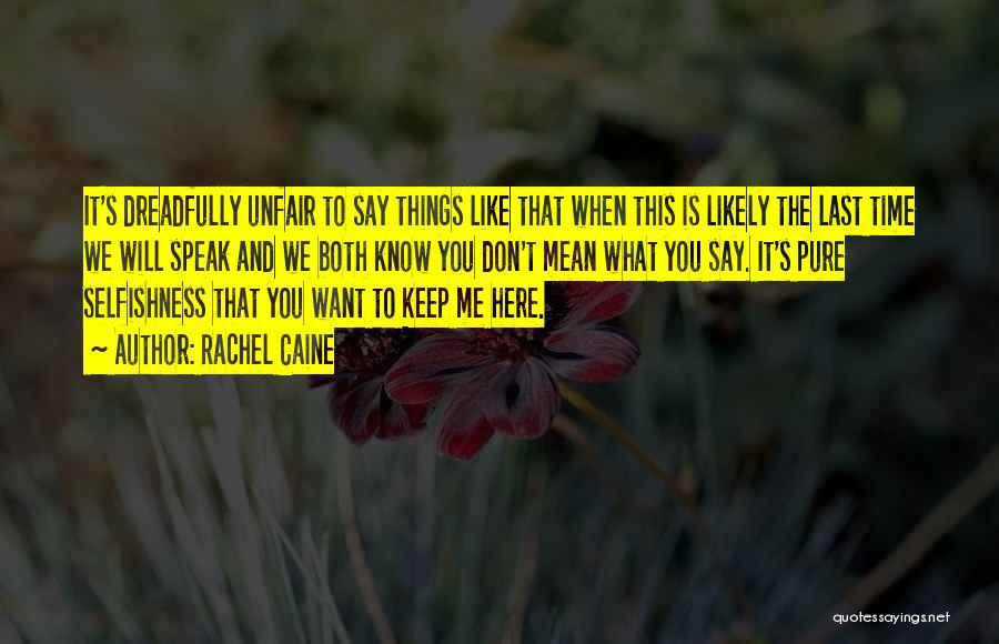 Rachel Caine Quotes: It's Dreadfully Unfair To Say Things Like That When This Is Likely The Last Time We Will Speak And We