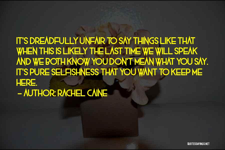 Rachel Caine Quotes: It's Dreadfully Unfair To Say Things Like That When This Is Likely The Last Time We Will Speak And We