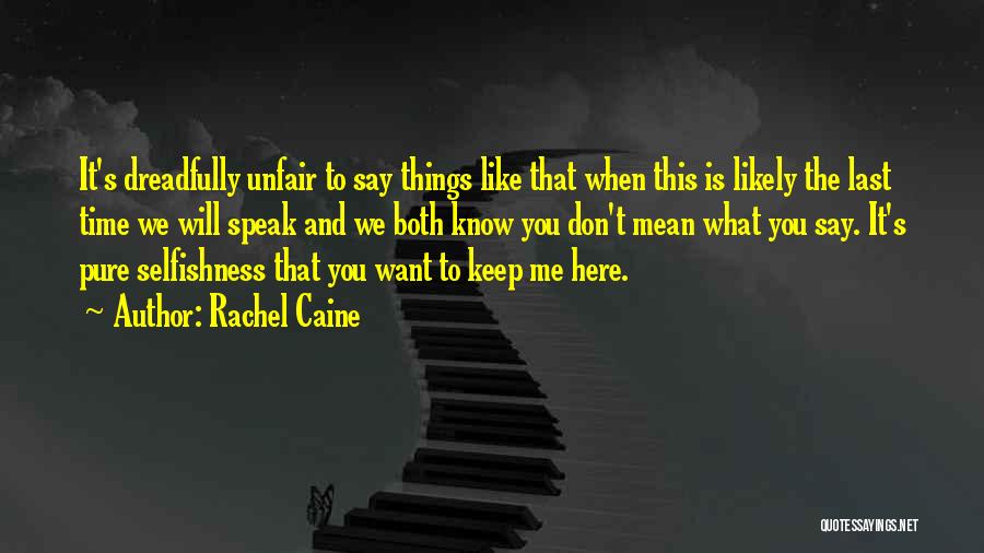 Rachel Caine Quotes: It's Dreadfully Unfair To Say Things Like That When This Is Likely The Last Time We Will Speak And We