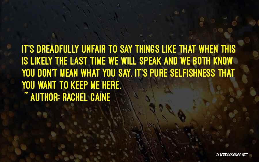 Rachel Caine Quotes: It's Dreadfully Unfair To Say Things Like That When This Is Likely The Last Time We Will Speak And We