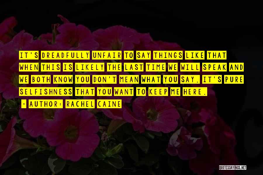 Rachel Caine Quotes: It's Dreadfully Unfair To Say Things Like That When This Is Likely The Last Time We Will Speak And We