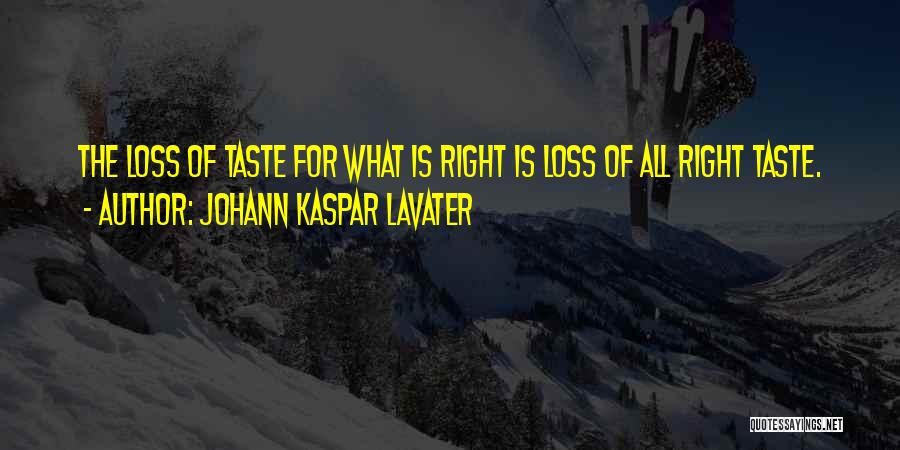 Johann Kaspar Lavater Quotes: The Loss Of Taste For What Is Right Is Loss Of All Right Taste.