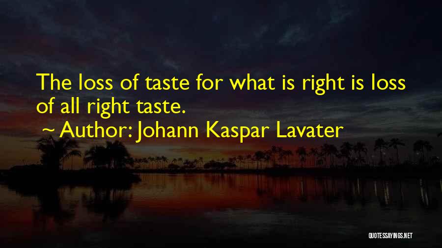 Johann Kaspar Lavater Quotes: The Loss Of Taste For What Is Right Is Loss Of All Right Taste.