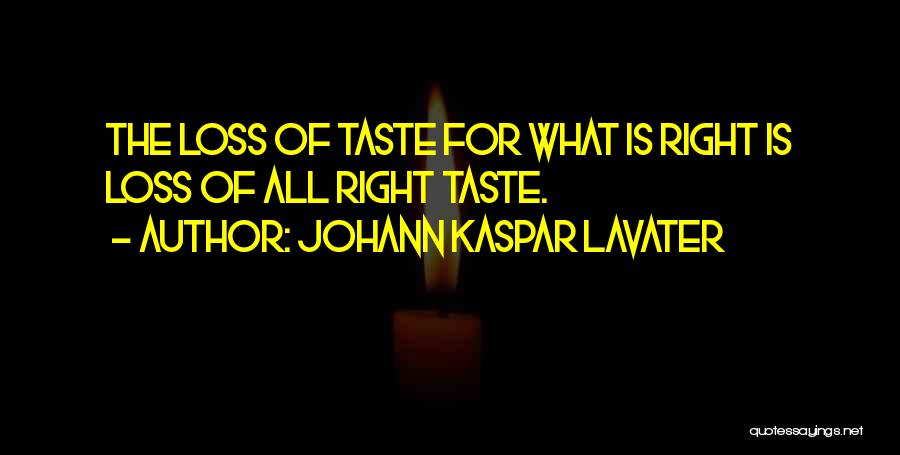 Johann Kaspar Lavater Quotes: The Loss Of Taste For What Is Right Is Loss Of All Right Taste.