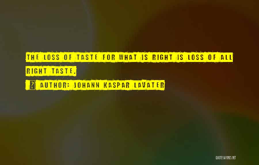 Johann Kaspar Lavater Quotes: The Loss Of Taste For What Is Right Is Loss Of All Right Taste.
