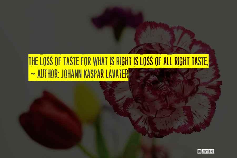 Johann Kaspar Lavater Quotes: The Loss Of Taste For What Is Right Is Loss Of All Right Taste.