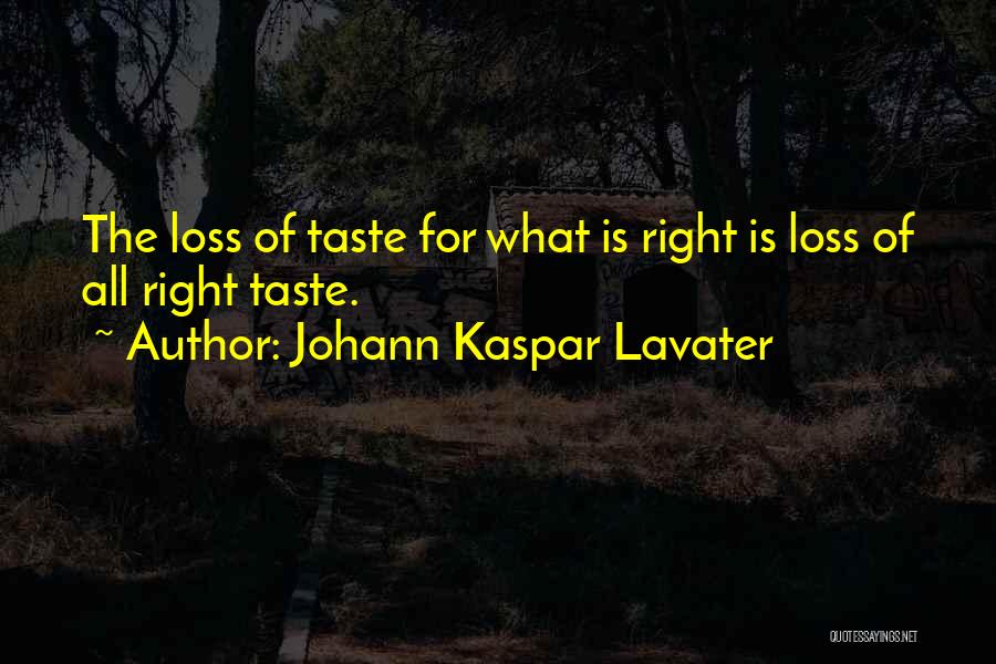 Johann Kaspar Lavater Quotes: The Loss Of Taste For What Is Right Is Loss Of All Right Taste.