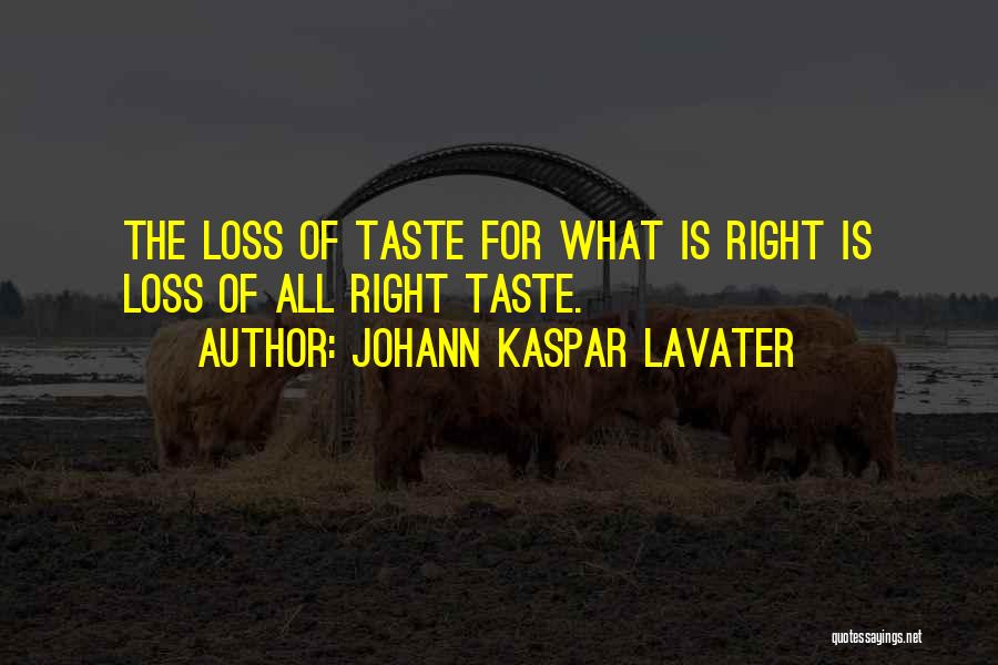 Johann Kaspar Lavater Quotes: The Loss Of Taste For What Is Right Is Loss Of All Right Taste.