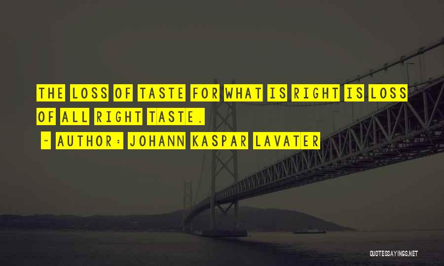 Johann Kaspar Lavater Quotes: The Loss Of Taste For What Is Right Is Loss Of All Right Taste.