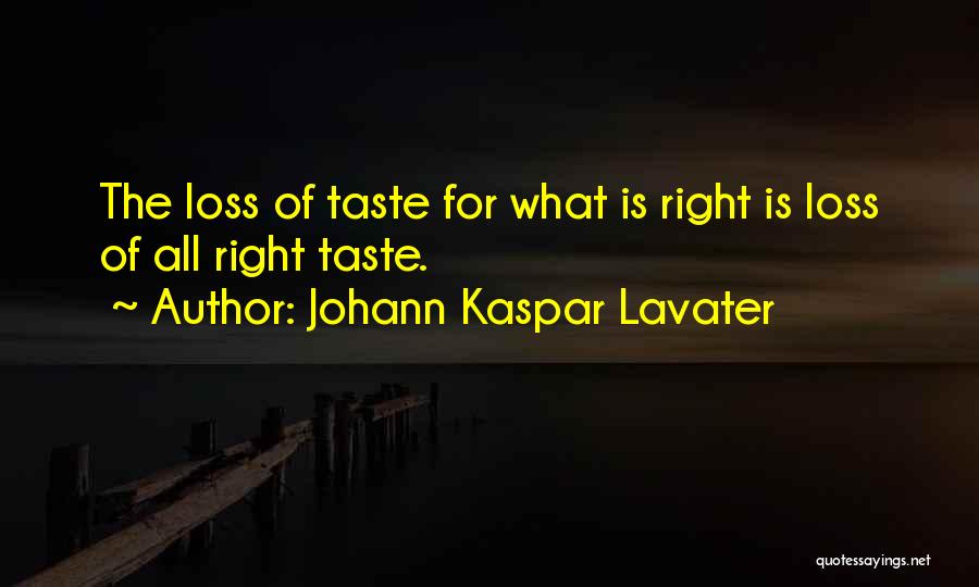 Johann Kaspar Lavater Quotes: The Loss Of Taste For What Is Right Is Loss Of All Right Taste.