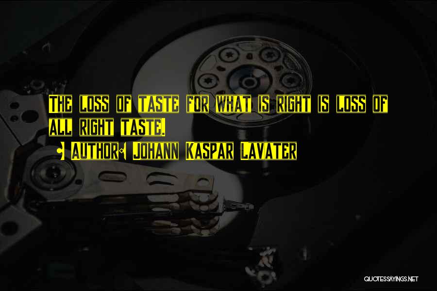 Johann Kaspar Lavater Quotes: The Loss Of Taste For What Is Right Is Loss Of All Right Taste.