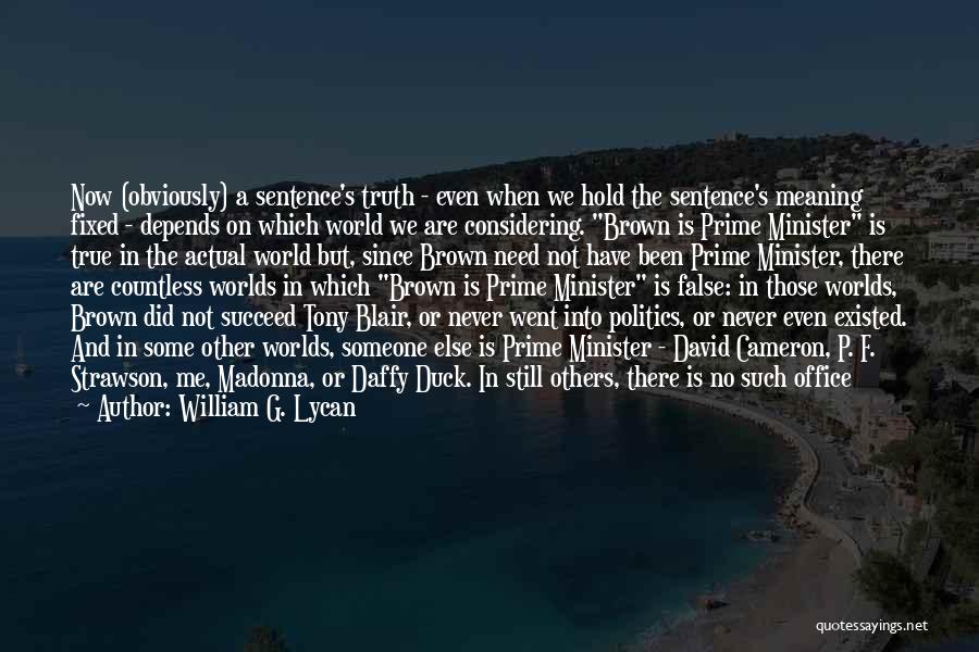 William G. Lycan Quotes: Now (obviously) A Sentence's Truth - Even When We Hold The Sentence's Meaning Fixed - Depends On Which World We