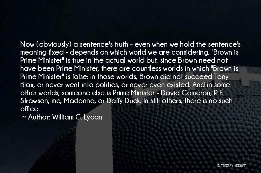 William G. Lycan Quotes: Now (obviously) A Sentence's Truth - Even When We Hold The Sentence's Meaning Fixed - Depends On Which World We