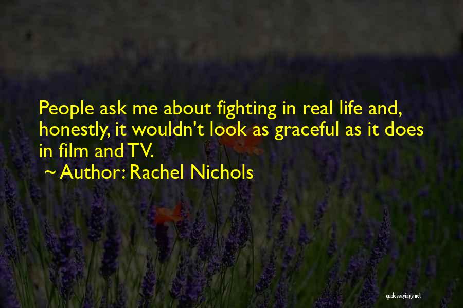Rachel Nichols Quotes: People Ask Me About Fighting In Real Life And, Honestly, It Wouldn't Look As Graceful As It Does In Film