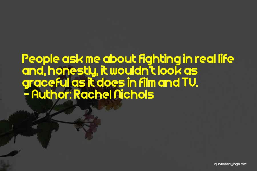 Rachel Nichols Quotes: People Ask Me About Fighting In Real Life And, Honestly, It Wouldn't Look As Graceful As It Does In Film