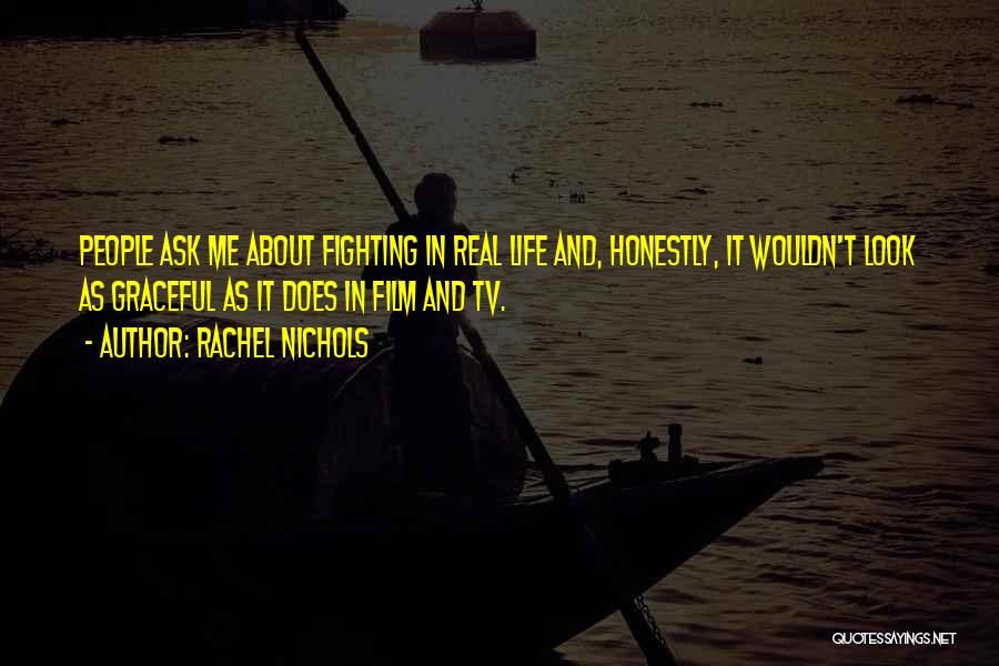 Rachel Nichols Quotes: People Ask Me About Fighting In Real Life And, Honestly, It Wouldn't Look As Graceful As It Does In Film