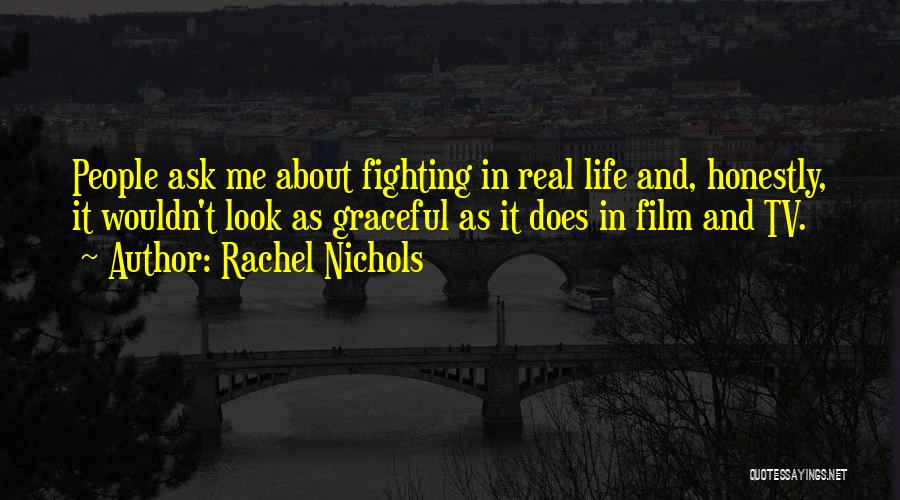 Rachel Nichols Quotes: People Ask Me About Fighting In Real Life And, Honestly, It Wouldn't Look As Graceful As It Does In Film