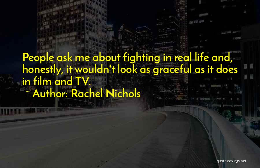 Rachel Nichols Quotes: People Ask Me About Fighting In Real Life And, Honestly, It Wouldn't Look As Graceful As It Does In Film