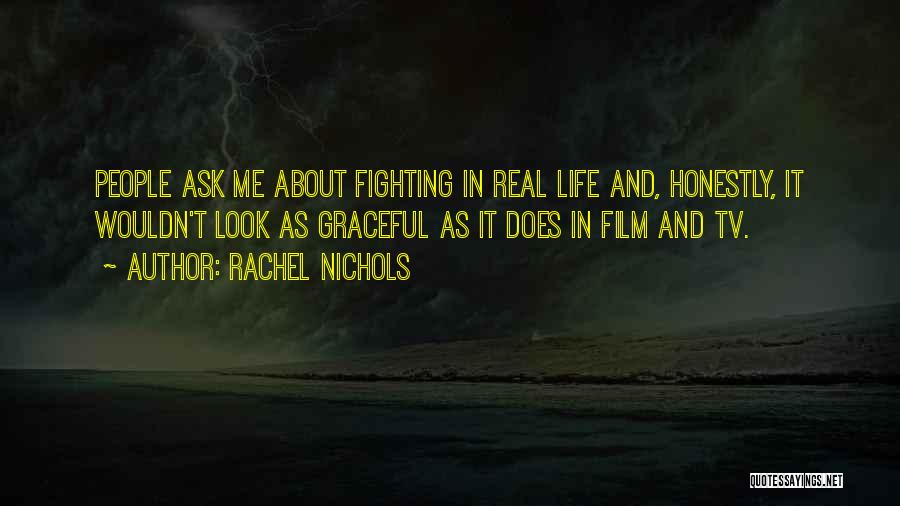 Rachel Nichols Quotes: People Ask Me About Fighting In Real Life And, Honestly, It Wouldn't Look As Graceful As It Does In Film