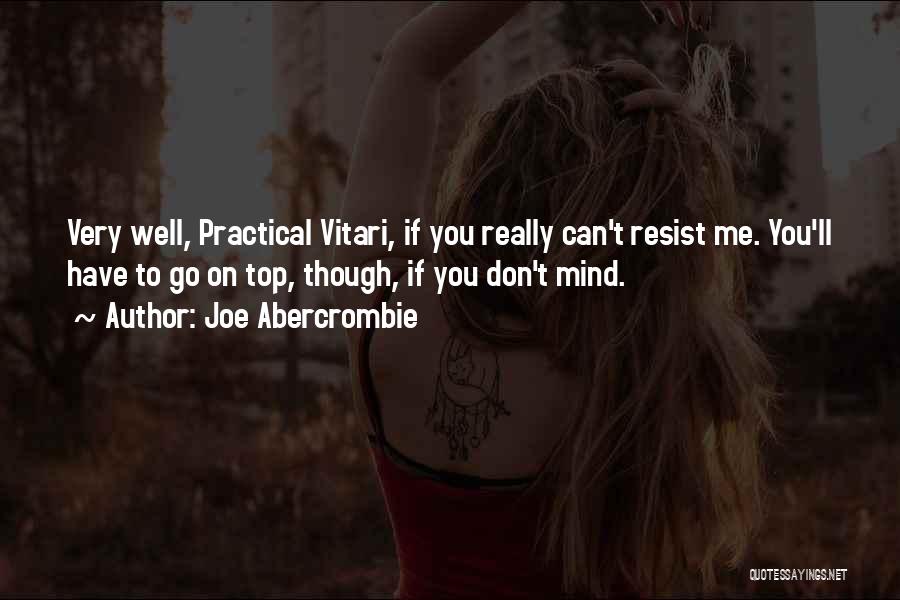 Joe Abercrombie Quotes: Very Well, Practical Vitari, If You Really Can't Resist Me. You'll Have To Go On Top, Though, If You Don't
