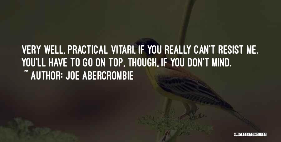 Joe Abercrombie Quotes: Very Well, Practical Vitari, If You Really Can't Resist Me. You'll Have To Go On Top, Though, If You Don't