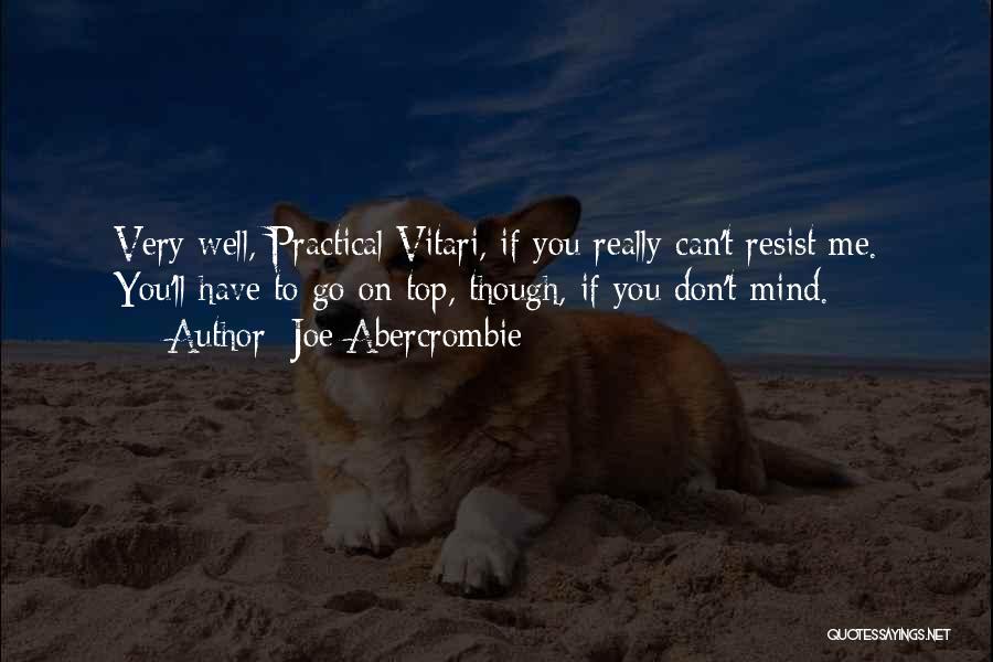 Joe Abercrombie Quotes: Very Well, Practical Vitari, If You Really Can't Resist Me. You'll Have To Go On Top, Though, If You Don't