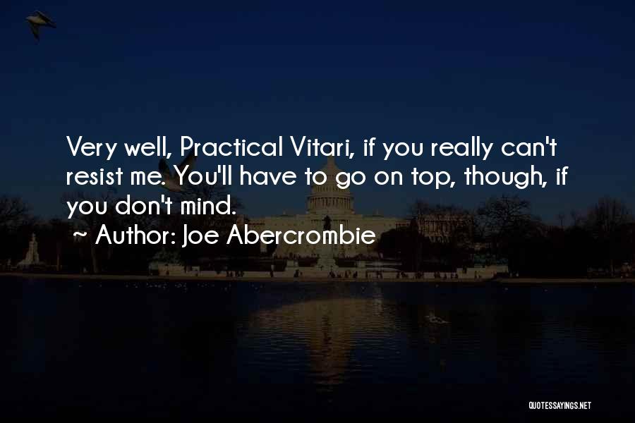 Joe Abercrombie Quotes: Very Well, Practical Vitari, If You Really Can't Resist Me. You'll Have To Go On Top, Though, If You Don't