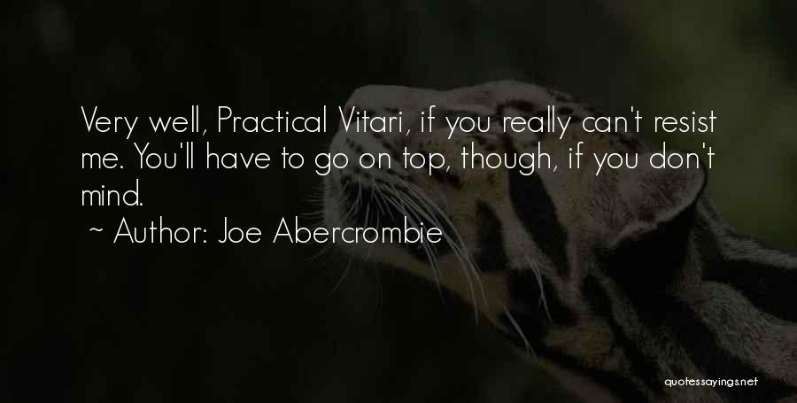 Joe Abercrombie Quotes: Very Well, Practical Vitari, If You Really Can't Resist Me. You'll Have To Go On Top, Though, If You Don't
