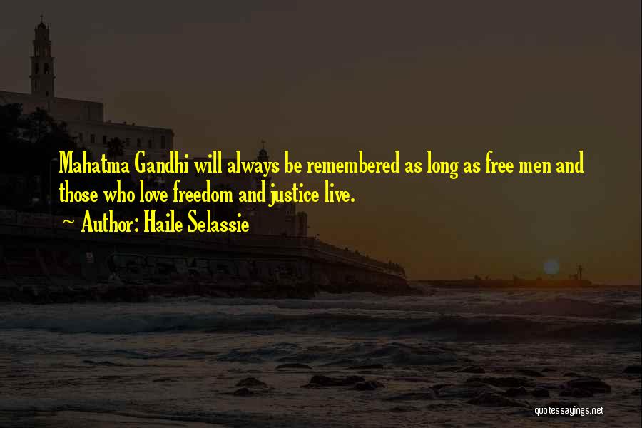 Haile Selassie Quotes: Mahatma Gandhi Will Always Be Remembered As Long As Free Men And Those Who Love Freedom And Justice Live.