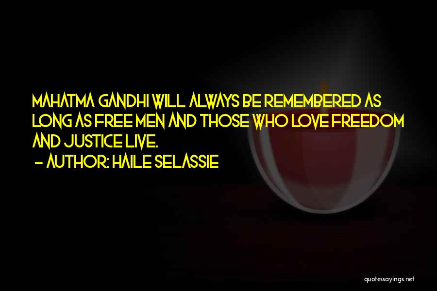 Haile Selassie Quotes: Mahatma Gandhi Will Always Be Remembered As Long As Free Men And Those Who Love Freedom And Justice Live.