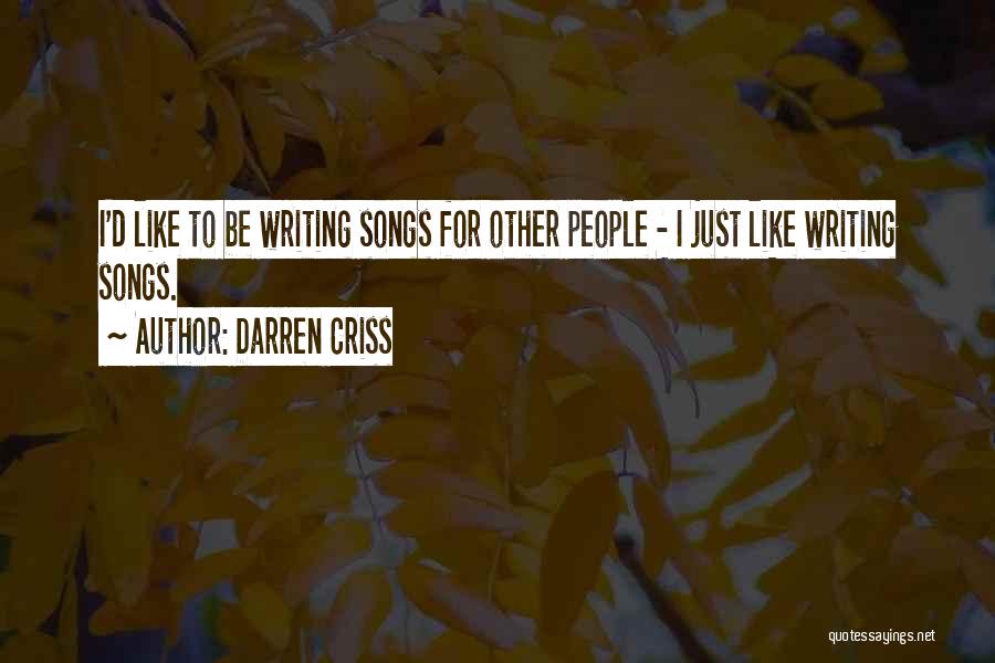 Darren Criss Quotes: I'd Like To Be Writing Songs For Other People - I Just Like Writing Songs.