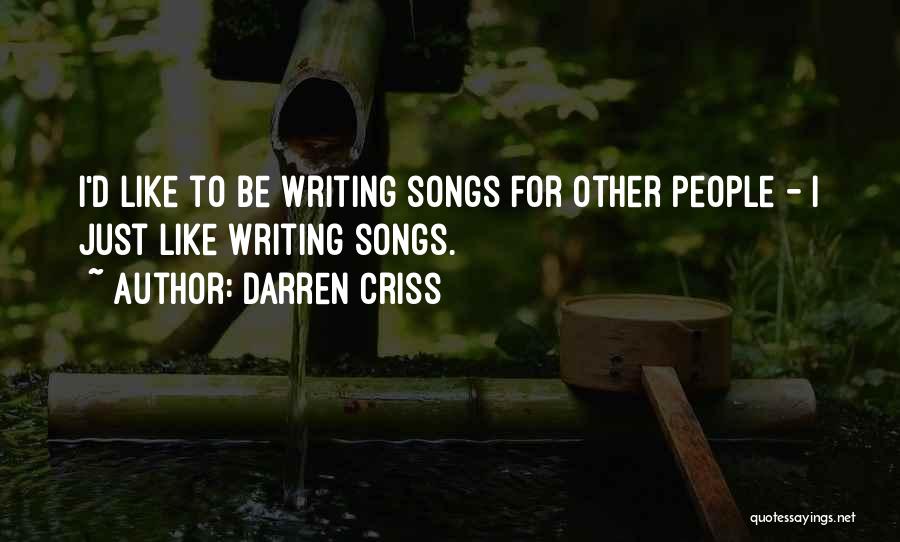 Darren Criss Quotes: I'd Like To Be Writing Songs For Other People - I Just Like Writing Songs.