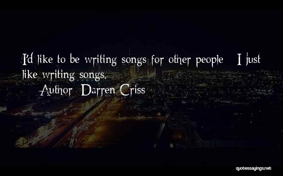 Darren Criss Quotes: I'd Like To Be Writing Songs For Other People - I Just Like Writing Songs.