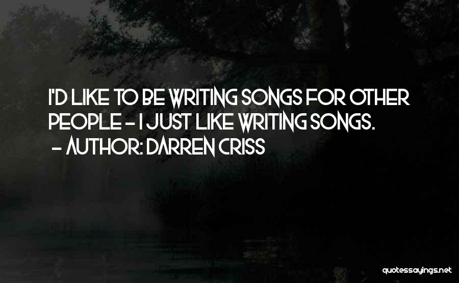 Darren Criss Quotes: I'd Like To Be Writing Songs For Other People - I Just Like Writing Songs.