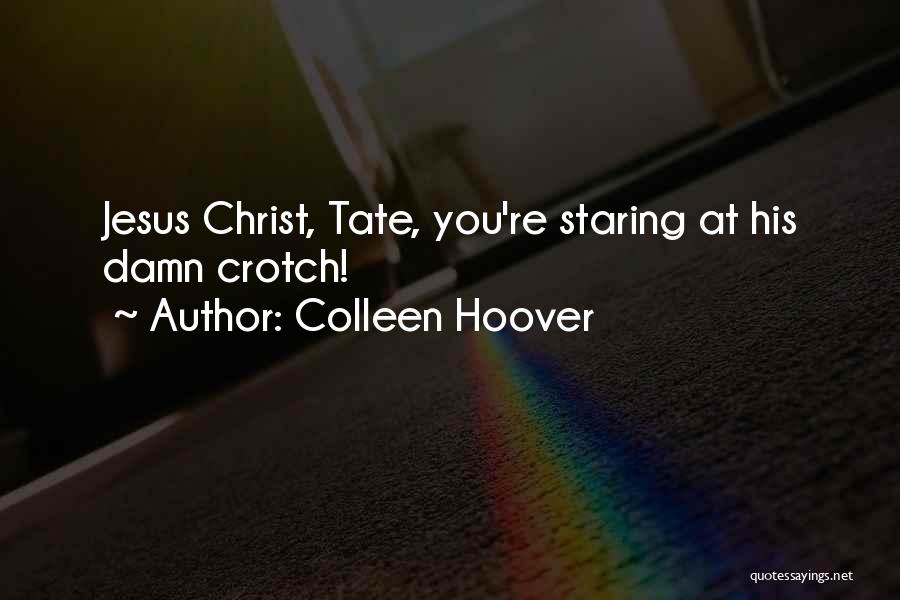 Colleen Hoover Quotes: Jesus Christ, Tate, You're Staring At His Damn Crotch!