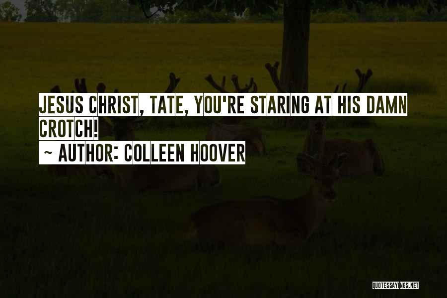 Colleen Hoover Quotes: Jesus Christ, Tate, You're Staring At His Damn Crotch!