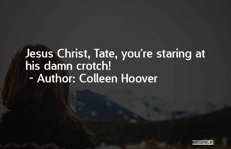 Colleen Hoover Quotes: Jesus Christ, Tate, You're Staring At His Damn Crotch!