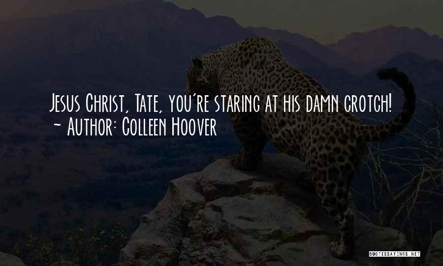 Colleen Hoover Quotes: Jesus Christ, Tate, You're Staring At His Damn Crotch!
