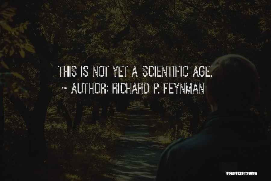 Richard P. Feynman Quotes: This Is Not Yet A Scientific Age.