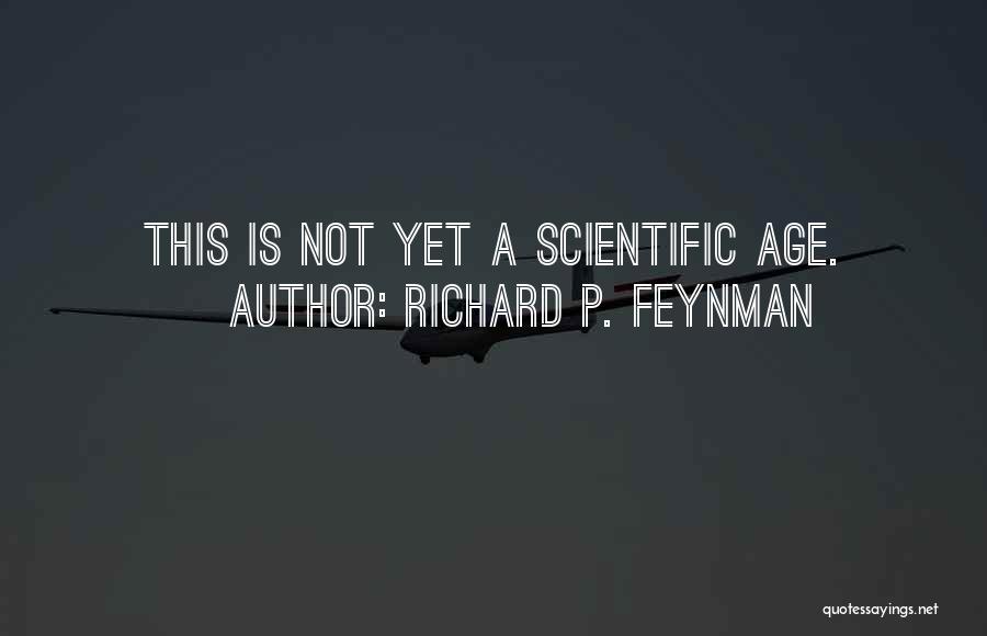 Richard P. Feynman Quotes: This Is Not Yet A Scientific Age.